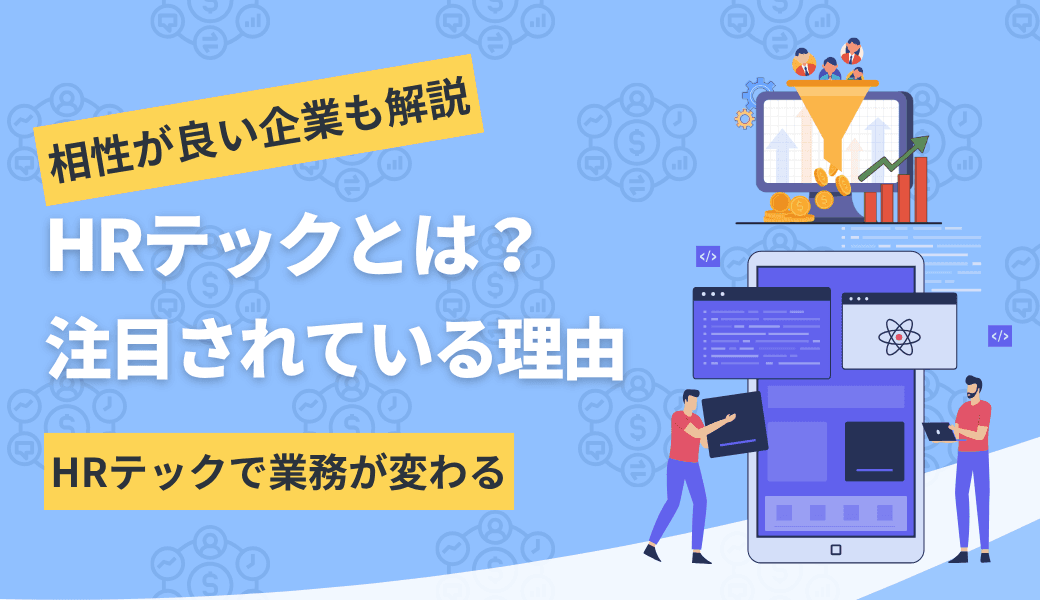 HRテックとは？今、注目されている3つの理由や活躍する業務領域を解説