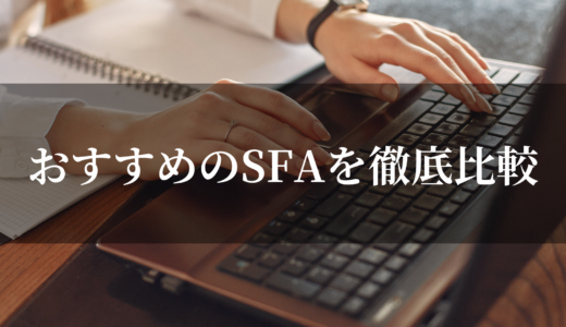 【2024年最新】SFA(営業支援ツール)17選を徹底比較！選び方や特徴も詳しく紹介！