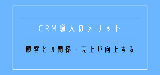 CRM導入_メリット_顧客関係_売上_向上
