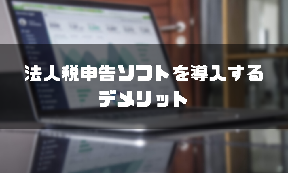 法人税申告ソフト_おすすめ_デメリット