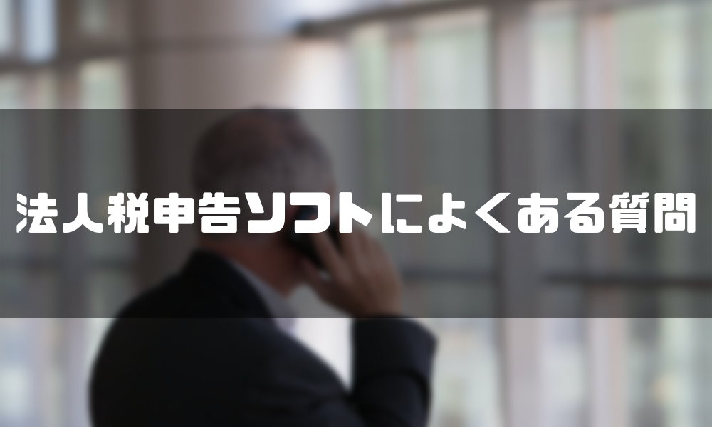 法人税申告ソフト_おすすめ_質問