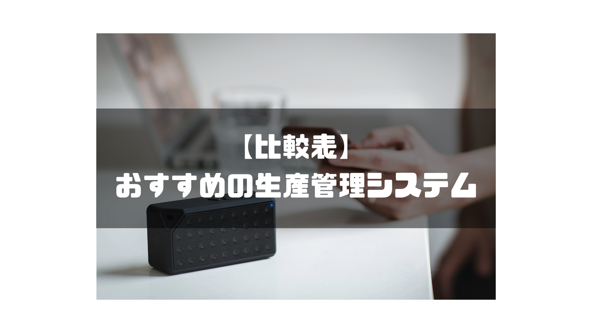 【比較表】おすすめの生産管理システム一覧