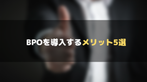 おすすめ_BPO_ビジネスプロセスアウトソーシング_メリット_5選