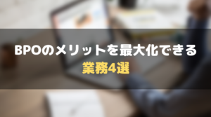 おすすめ_BPO_ビジネスプロセスアウトソーシング_メリット_最大化_業務