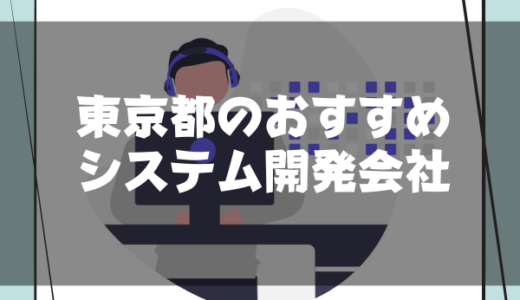 東京のシステム開発会社おすすめ10選｜ソフトウェア開発で頼れる会社を厳選