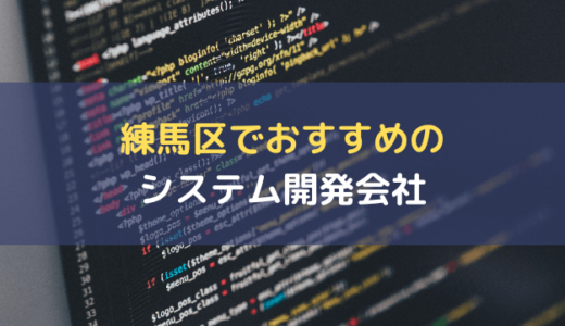 練馬区でおすすめのシステム開発会社9選｜実績や特徴をまとめて解説