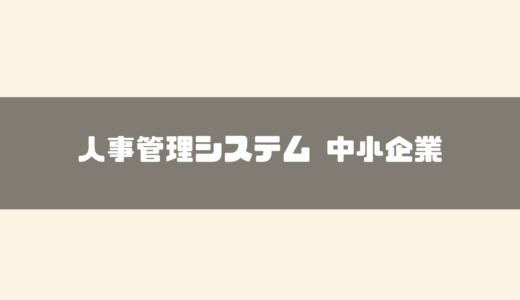 【徹底比較】中小企業向け人事管理システムのおすすめ16選！料金や選び方も紹介