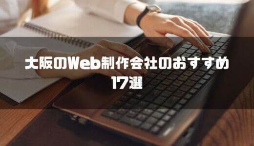 大阪のおすすめWeb制作会社17選｜優良業者の選び方や料金相場も解説