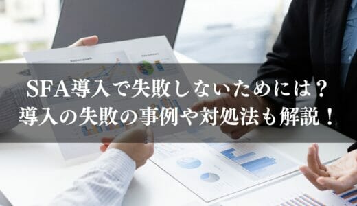 SFA導入で失敗する理由とは｜SFA導入で失敗しない方法から事例まで解説