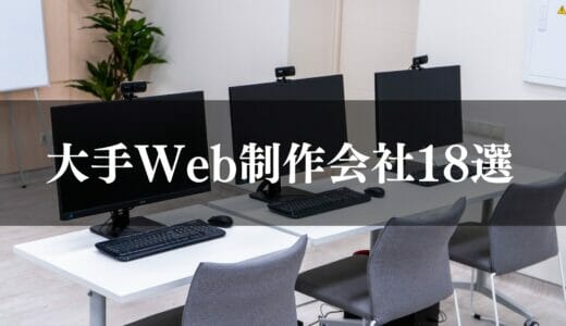 大手Web制作会社おすすめ18選！ホームページ制作を依頼するメリットや選び方も徹底解説