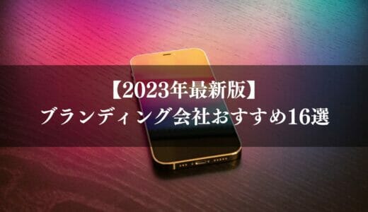 【2024年最新版】ブランディング会社おすすめ16選｜選び方のポイントや会社に依頼するメリットも