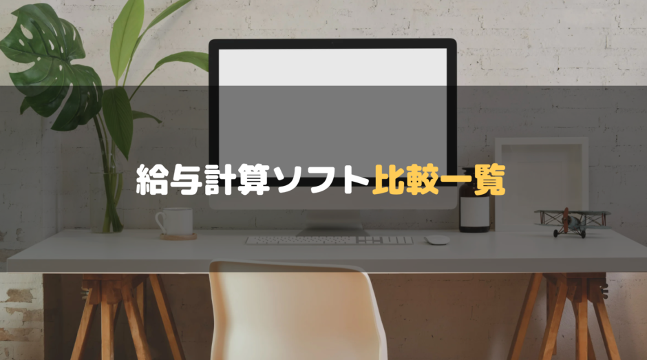 【比較表】給与計算ソフトおすすめ18選一覧