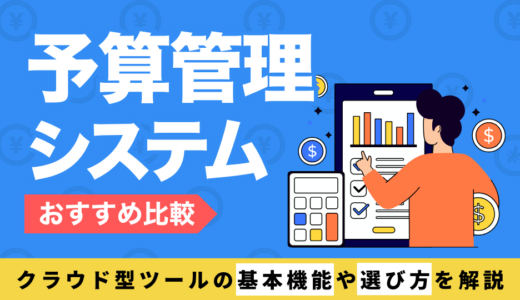 【2024年最新】予算管理システムのおすすめ10選徹底比較！クラウド型ツールの基本機能や選び方を解説