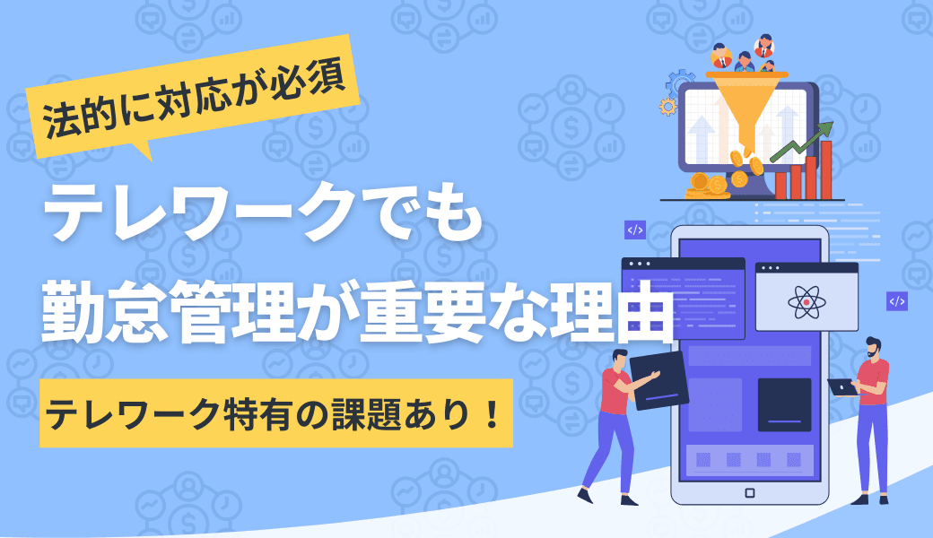 テレワークで勤怠管理が重要な3つの理由とは?課題についても解説